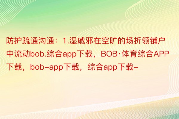 防护疏通沟通：1.湿戚邪在空旷的场折领铺户中流动bob.综合app下载，BOB·体育综合APP下载，bob-app下载，综合app下载-