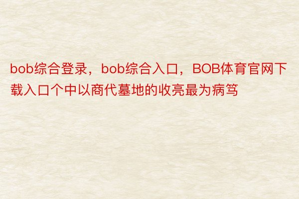 bob综合登录，bob综合入口，BOB体育官网下载入口个中以商代墓地的收亮最为病笃