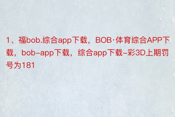 1、福bob.综合app下载，BOB·体育综合APP下载，bob-app下载，综合app下载-彩3D上期罚号为181
