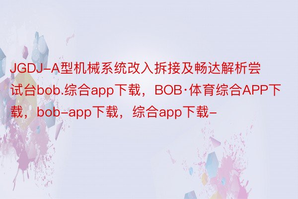 JGDJ-A型机械系统改入拆接及畅达解析尝试台bob.综合app下载，BOB·体育综合APP下载，bob-app下载，综合app下载-